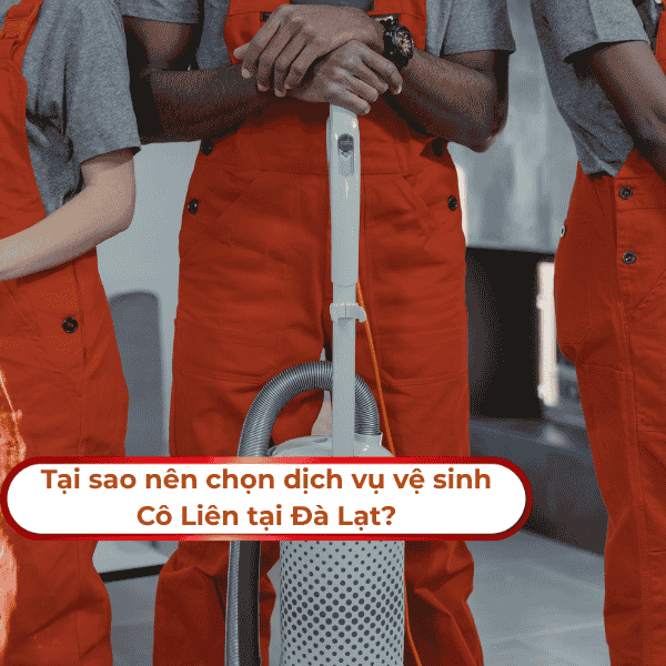 Tại sao nên chọn dịch vụ vệ sinh Cô Liên tại Đà Lạt