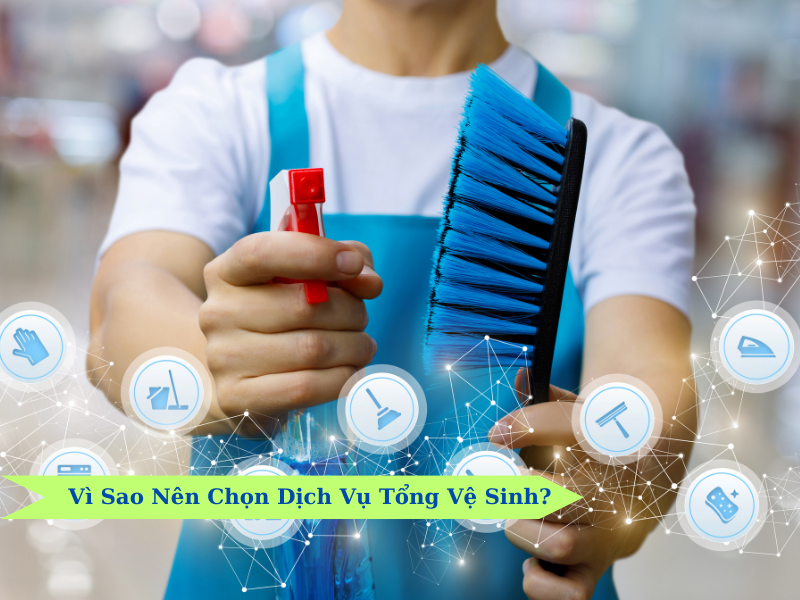 Vì Sao Nên Chọn Dịch Vụ Tổng Vệ Sinh?